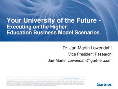 Your University of the Future Executing on the Higher Education Business Model Scenarios Dr. Jan-Martin Lowendahl Vice President Research  [removed]