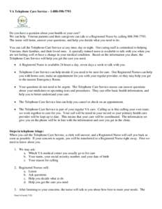 VA Telephone Care Service – [removed]Do you have a question about your health or your care? We can help. Veteran patients and their caregivers can talk to a Registered Nurse by calling[removed]The nurse wi