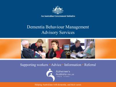 Dementia Behaviour Management Advisory Services Supporting workers • Advice • Information • Referral  Helping Australians with dementia, and their carers