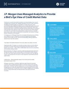 SOLUTION STUDIES J.P. Morgan Uses Managed Analytics to Provide a Bird’s Eye View of Credit Market Data Fixed income research and analytics providers are always looking at new ways of