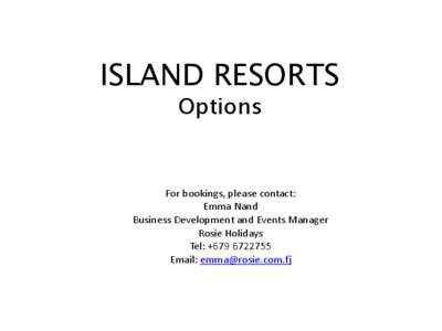 ISLAND RESORTS Options For bookings, please contact: Emma Nand Business Development and Events Manager
