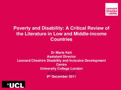 Poverty and Disability: A Critical Review of the Literature in Low and Middle-income Countries Dr Maria Kett Assistant Director Leonard Cheshire Disability and Inclusive Development