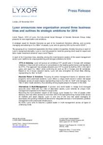 Press Release London, 25 November 2014 Lyxor announces new organization around three business lines and outlines its strategic ambitions for 2018 Lionel Paquin, CEO of Lyxor, the fully-owned Asset Manager of Societe Gene