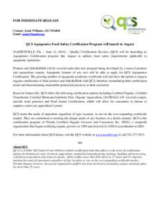 FOR IMMEDIATE RELEASE Contact: Jenni Williams, [removed]Email: [removed] QCS Aquaponics Food Safety Certification Program will launch in August (GAINESVILLE, Fla. – June 12, 2014) – Quality Certification 