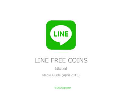LINE FREE COINS Global Media Guide (April 2015) © LINE Corporation