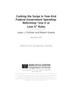 Curbing the Surge in Year-End Federal Government Spending: Reforming “Use It or Lose It” Rules Jason J. Fichtner and Robert Greene September 2014