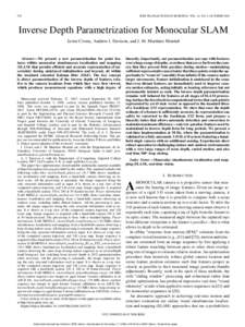 932  IEEE TRANSACTIONS ON ROBOTICS, VOL. 24, NO. 5, OCTOBER 2008 Inverse Depth Parametrization for Monocular SLAM Javier Civera, Andrew J. Davison, and J. M. Mart´ınez Montiel