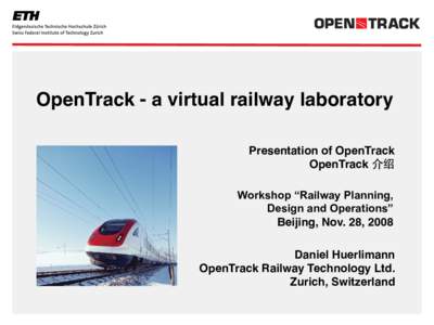 OpenTrack - a virtual railway laboratory Presentation of OpenTrack OpenTrack 介绍 Workshop “Railway Planning, Design and Operations” Beijing, Nov. 28, 2008