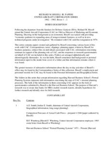 RICHARD M. BISSELL JR. PAPERS UNITED AIRCRAFT CORPORATION SERIES 1962 – 1983; Boxes 1 – 2 SERIES DESCRIPTION Following his departure from the Institute for Defense Analysis (IDA), Richard M. Bissell joined the United