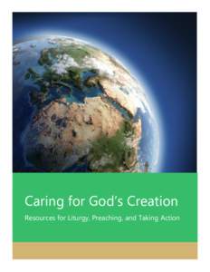 Caring for God’s Creation Resources for Liturgy, Preaching, and Taking Action Dear Reader, As Catholics, we have a rich heritage of faith, tradition, and social teaching to draw upon as we seek to live the Gospel fait
