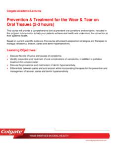 Colgate Academic Lectures  Prevention & Treatment for the Wear & Tear on Oral Tissues (2-3 hours) This course will provide a comprehensive look at prevalent oral conditions and concerns. Included in this program is infor