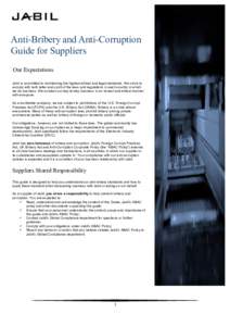 Anti-Bribery and Anti-Corruption Guide for Suppliers Our Expectations Jabil is committed to maintaining the highest ethical and legal standards. We strive to comply with both letter and spirit of the laws and regulations
