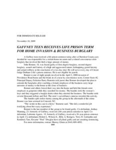 FOR IMMEDIATE RELEASE November 18, 2009 GAFFNEY TEEN RECEIVES LIFE PRISON TERM FOR HOME INVASION & BUSINESS BURGLARY A Gaffney teen received a life prison sentence today after a Cherokee County jury