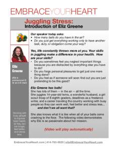 EMBRACEYOURHEART Juggling Stress: Introduction of Eliz Greene Our speaker today asks: • How many balls do you have in the air?