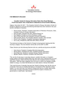 FOR IMMEDIATE RELEASE Canadian Centre for Energy Information Elects New Board Members Fourth Successful Year of Operations Celebrated at Annual General Meeting Calgary, November 26, 2007 – The Canadian Centre for Energ