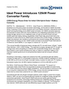 October 16, 2014  Ideal Power Introduces 125kW Power Converter Family CODA Energy Places Order for Initial 125k Hybrid Solar + Battery Converter
