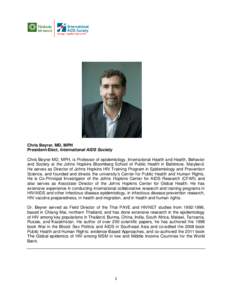 Chris Beyrer, MD, MPH President-Elect, International AIDS Society Chris Beyrer MD, MPH, is Professor of epidemiology, International Health and Health, Behavior and Society at the Johns Hopkins Bloomberg School of Public 