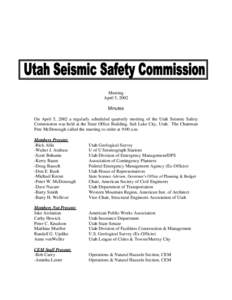 Meeting April 5, 2002 Minutes On April 5, 2002 a regularly scheduled quarterly meeting of the Utah Seismic Safety Commission was held at the State Office Building, Salt Lake City, Utah. The Chairman Pete McDonough called