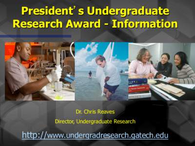President!s Undergraduate Research Award - Information Dr. Chris Reaves Director, Undergraduate Research
