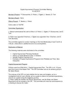 Capital Improvement Program Committee Meeting 18 July 2012 Members Present: P. Branscombe, S. Felton, J. Ogden, J. Stewart, D. Toth Members Absent: None Others Present: F. Newton, J. Felton Call to order at 7:05 PM