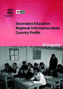Secondary education regional information base: country profile – Mongolia. Bangkok: UNESCO Bangkok, [removed]pp. 1. Secondary education. 2. Educational policy. 3. Mongolia.