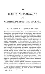 THE  COLONIAL MAGAZINE COMMERCIAL-MARITIME JOURNAL, SOCIAL EFFECT OF COLONIES OX EXGLAND. COLONLES in a social point of view * are of vast importance ; but.,