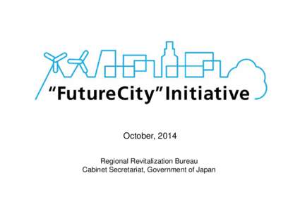 October, 2014 Regional Revitalization Bureau Cabinet Secretariat, Government of Japan Background 21st century is the “Century of the City” 