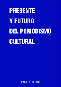 PRESENTE Y FUTURO DEL PERIODISMO CULTURAL  CASA DEL LECTOR