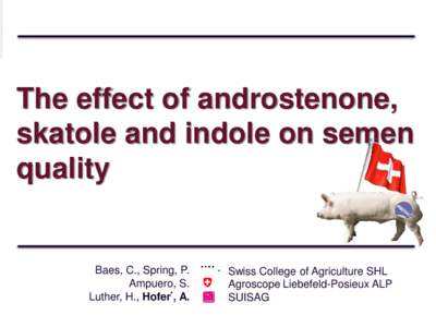 The effect of androstenone, skatole and indole on semen quality Baes, C., Spring, P. Ampuero, S.