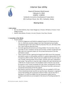 Interior Gas Utility Board of Directors Work Session February 11, 2014 4:00PM – 6:00PM Fairbanks Economics Development Corporation 301 Cushman Street, Ste. 301, Fairbanks, Alaska