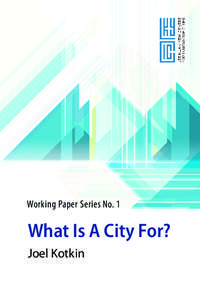 Working Paper Series No. 1  What Is A City For? Joel Kotkin  Lee Kuan Yew Centre for Innovative Cities (LKYCIC)