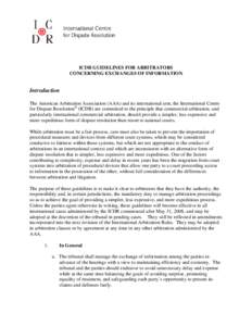 ICDR GUIDELINES FOR ARBITRATORS CONCERNING EXCHANGES OF INFORMATION Introduction The American Arbitration Association (AAA) and its international arm, the International Centre for Dispute Resolution® (ICDR) are committe