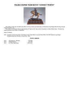 PALMA COURSE TEAM MATCH “COWBOY TROPHY”  The Cowboy Trophy was donated to the NRA in 2012 by friends and teammates of International Long Range Rifle Shooting, through Palma Promotions, Inc. This trophy is a Remington