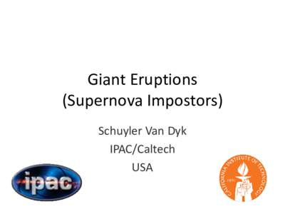 Giant Eruptions (Supernova Impostors) Schuyler Van Dyk IPAC/Caltech USA