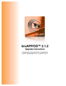 bruAPP/OS™ 2.1.2 Upgrade Instructions This document contains information on upgrading the bruAPP™ Backup Appliance v2.1.1 and prior to v2.1.2.  2