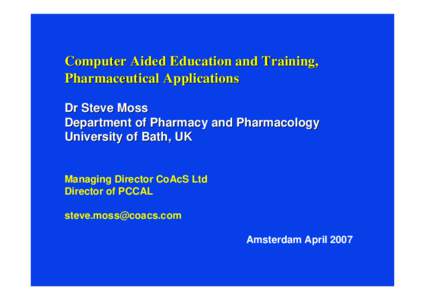 Computer Aided Education and Training, Pharmaceutical Applications Dr Steve Moss Department of Pharmacy and Pharmacology University of Bath, UK