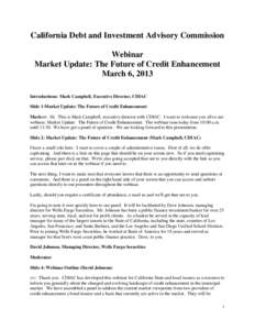 California Debt and Investment Advisory Commission Webinar Market Update: The Future of Credit Enhancement March 6, 2013 Introductions- Mark Campbell, Executive Director, CDIAC Slide 1-Market Update: The Future of Credit