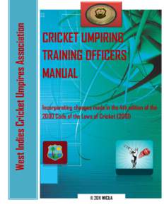West Indies Cricket Umpires Association  CRICKET UMPIRING TRAINING OFFICERS MANUAL Incorporating changes made in the 4th edition of the