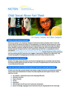 Child Sexual Abuse Fact Sheet  For Parents, Teachers, and Other Caregivers What is child sexual abuse? Child sexual abuse is any interaction between a child and an adult (or another child) in which the child is used for 