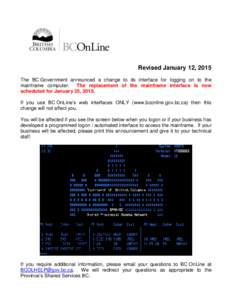 Revised January 12, 2015 The BC Government announced a change to its interface for logging on to the mainframe computer. The replacement of the mainframe interface is now scheduled for January 25, 2015. If you use BC OnL