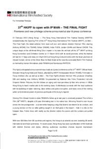 For Immediate Release  37th HKIFF to open with IP MAN – THE FINAL FIGHT Premieres and new privilege scheme announced at star-lit press conference 21 February[removed]Hong Kong) ― The Hong Kong International Film Festiv