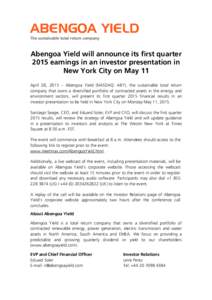 ABENGOA YIELD The sustainable total return company Abengoa Yield will announce its first quarter 2015 earnings in an investor presentation in New York City on May 11