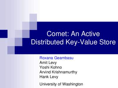 Comet: An Active Distributed Key-Value Store Roxana Geambasu Amit Levy Yoshi Kohno Arvind Krishnamurthy