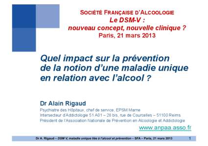 SOCIÉTÉ FRANÇAISE D’ALCOOLOGIE  Le DSM-V : nouveau concept, nouvelle clinique ? Paris, 21 mars 2013