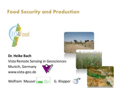 Food Security and Production  Dr. Heike Bach Vista Remote Sensing in Geosciences Munich, Germany www.vista-geo.de