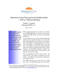 Retirement Income Planning for the Middle Market – With or Without Field Reps Charles S. Yanikoski RetirementWORKS, Inc.* May 15, 2011