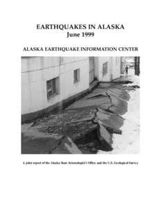 EARTHQUAKES IN ALASKA June 1999 ALASKA EARTHQUAKE INFORMATION CENTER A joint report of the Alaska State Seismologist’s Office and the U.S. Geological Survey