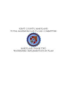 KENT COUNTY, MARYLAND TOTAL MAXIMUM DAILY LOAD COMMITTEE MARYLAND PHASE TWO WATERSHED IMPLEMENTATION PLAN