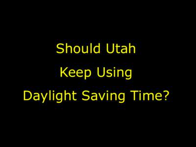 Should Utah Keep Using Daylight Saving Time? Option 1 Adjust Clocks Twice per Year