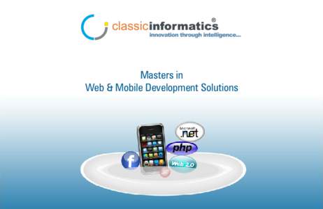 Masters in Web & Mobile Development Solutions Who We Are  Classic Informatics Private Limited is a global web and mobile agency with over 7